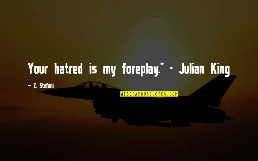 King Julian Quotes By Z. Stefani: Your hatred is my foreplay." - Julian King King Julian Quotes By Z. Stefani: Your hatred is my foreplay." - Julian King