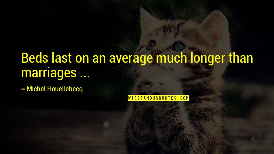 King Julien Funny Quotes By Michel Houellebecq: Beds last on an average much longer than King Julien Funny Quotes By Michel Houellebecq: Beds last on an average much longer than
