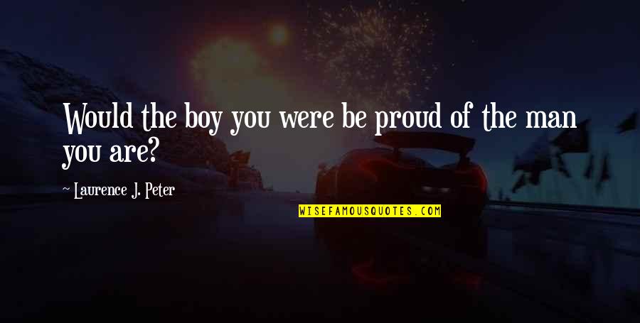 King Julien Penguins Of Madagascar Quotes By Laurence J. Peter: Would the boy you were be proud of King Julien Penguins Of Madagascar Quotes By Laurence J. Peter: Would the boy you were be proud of