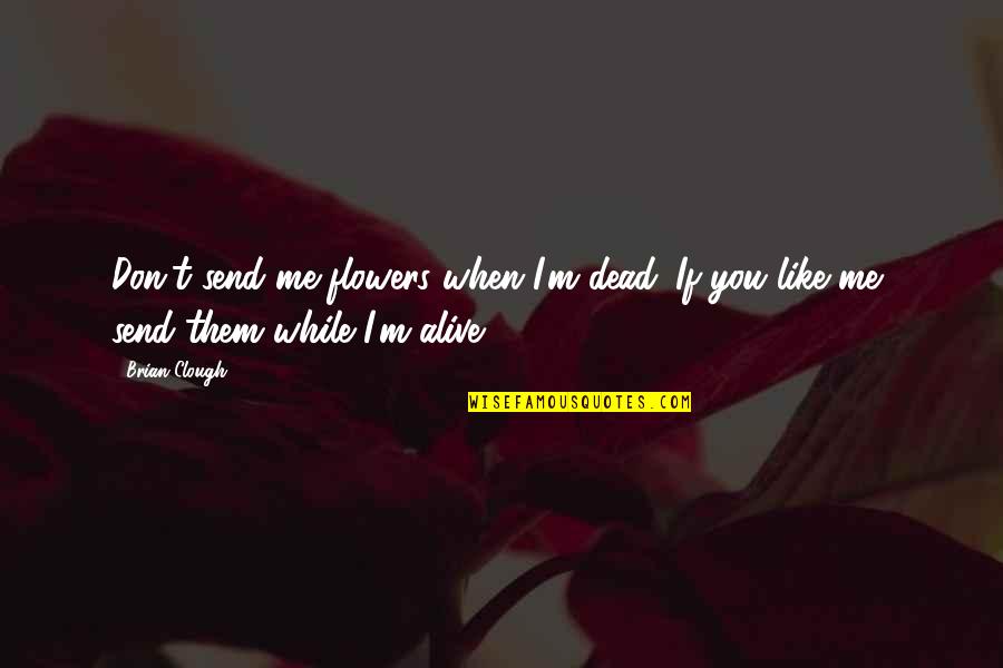 King Kong Quotes By Brian Clough: Don't send me flowers when I'm dead. If