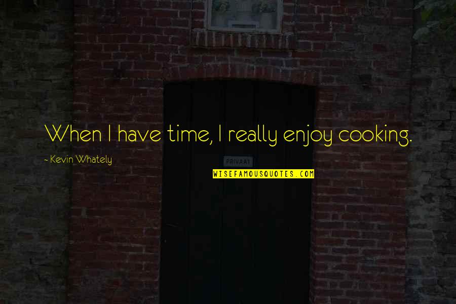 King Laius Quotes By Kevin Whately: When I have time, I really enjoy cooking. King Laius Quotes By Kevin Whately: When I have time, I really enjoy cooking.