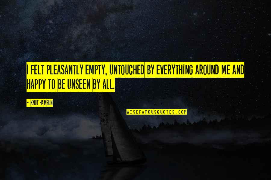 King Laius Quotes By Knut Hamsun: I felt pleasantly empty, untouched by everything around King Laius Quotes By Knut Hamsun: I felt pleasantly empty, untouched by everything around