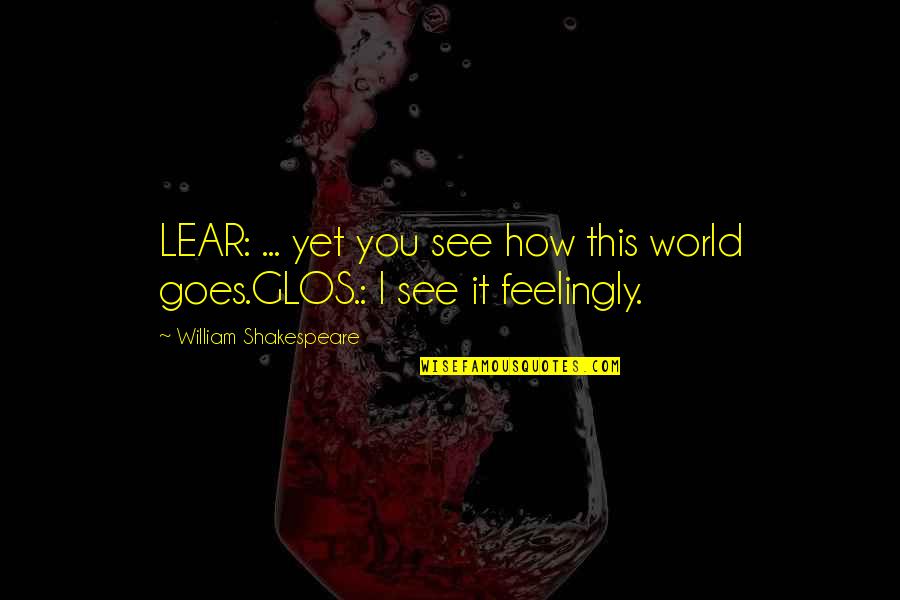 King Lear And Blindness Quotes By William Shakespeare: LEAR: ... yet you see how this world
