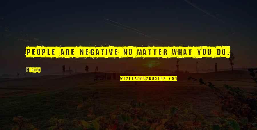 King Lear Family Quotes By Cher: People are negative no matter what you do.