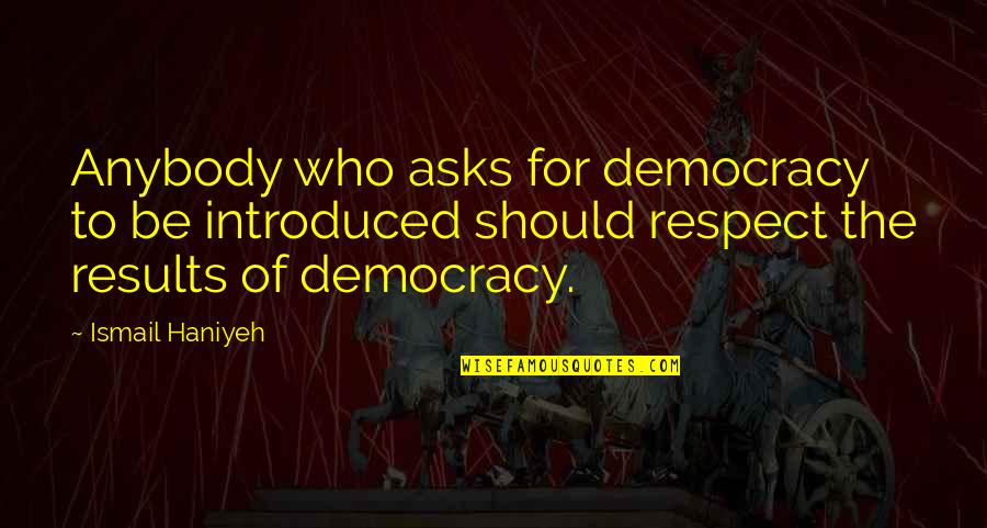 King Lear Jester Quotes By Ismail Haniyeh: Anybody who asks for democracy to be introduced