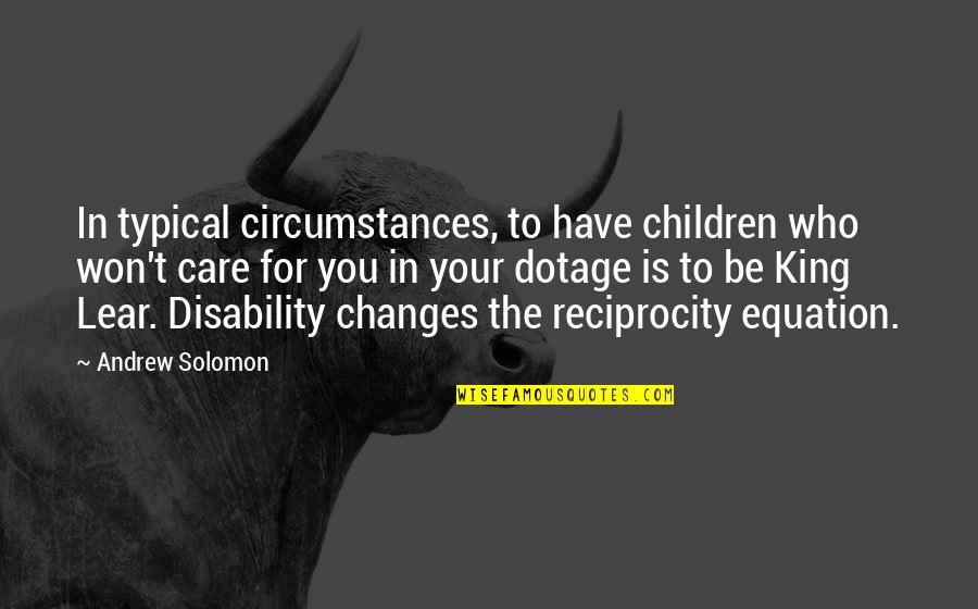 King Lear King Quotes By Andrew Solomon: In typical circumstances, to have children who won't