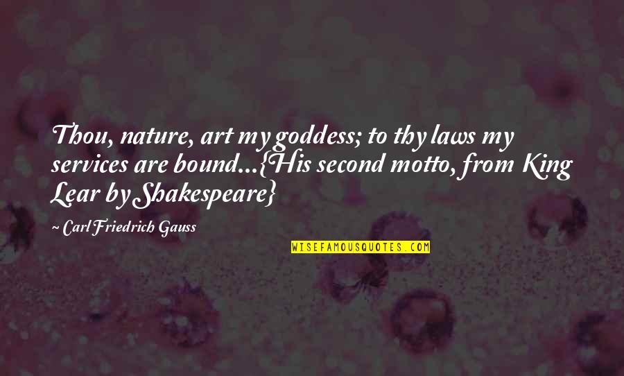 King Lear King Quotes By Carl Friedrich Gauss: Thou, nature, art my goddess; to thy laws