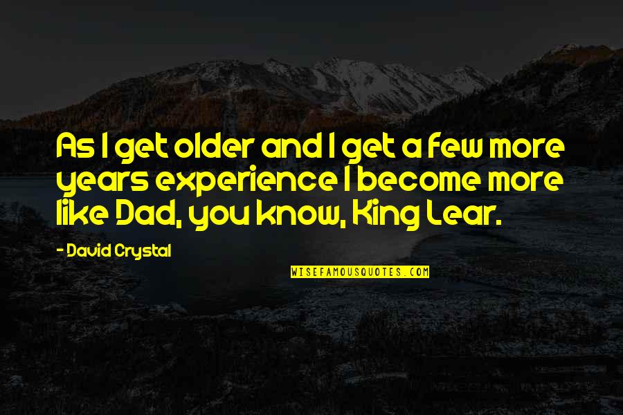 King Lear King Quotes By David Crystal: As I get older and I get a