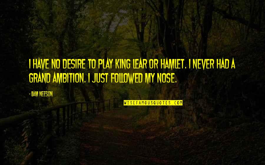 King Lear King Quotes By Liam Neeson: I have no desire to play King Lear King Lear King Quotes By Liam Neeson: I have no desire to play King Lear