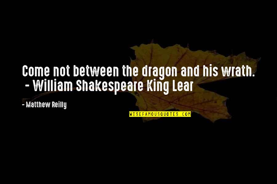 King Lear King Quotes By Matthew Reilly: Come not between the dragon and his wrath.