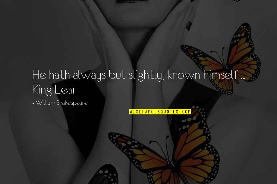 King Lear King Quotes By William Shakespeare: He hath always but slightly, known himself ...
