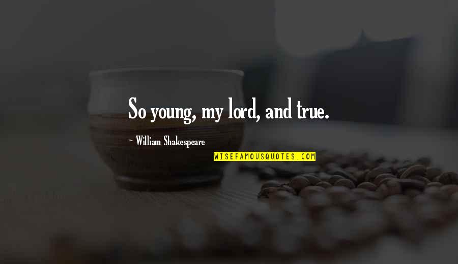 King Lear King Quotes By William Shakespeare: So young, my lord, and true.
