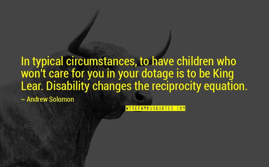 King Lear Quotes By Andrew Solomon: In typical circumstances, to have children who won't