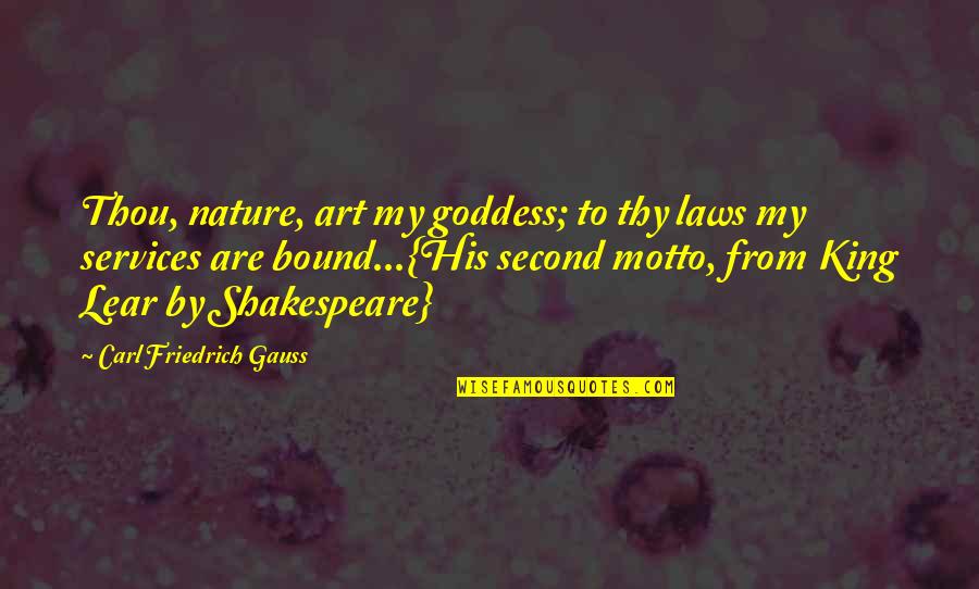 King Lear Quotes By Carl Friedrich Gauss: Thou, nature, art my goddess; to thy laws