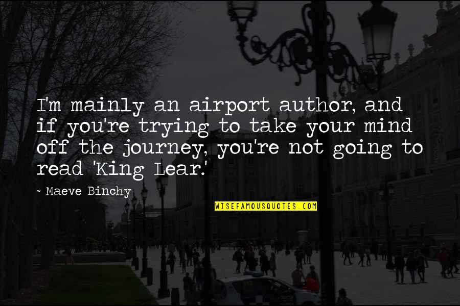 King Lear Quotes By Maeve Binchy: I'm mainly an airport author, and if you're