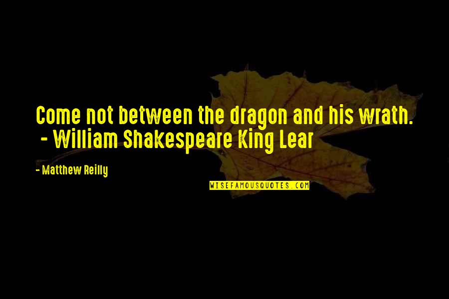 King Lear Quotes By Matthew Reilly: Come not between the dragon and his wrath.