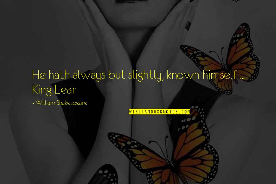 King Lear Quotes By William Shakespeare: He hath always but slightly, known himself ...