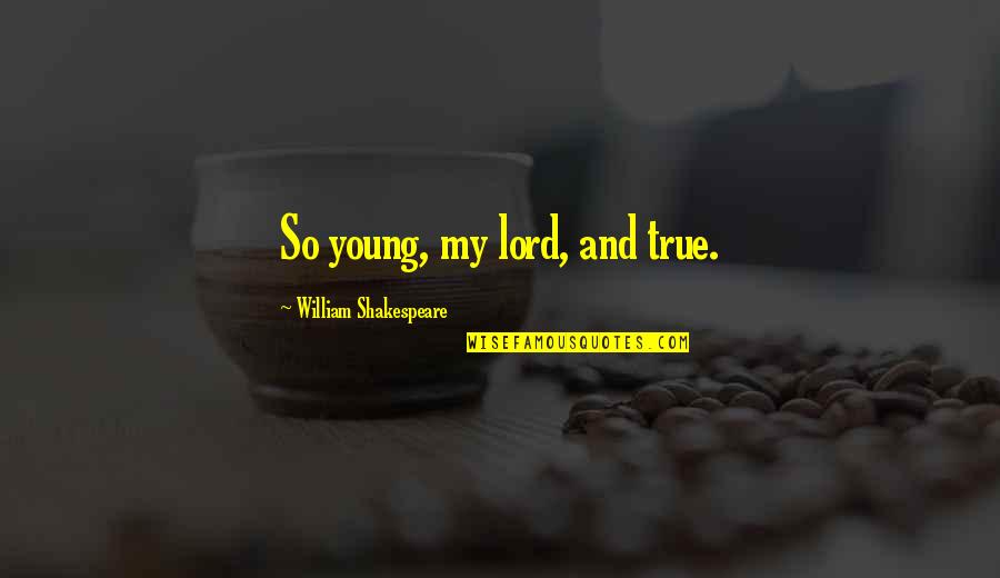 King Lear Quotes By William Shakespeare: So young, my lord, and true.