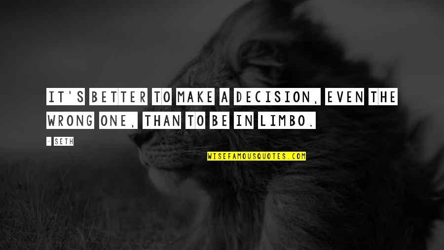 King Lear Sanity And Madness Quotes By Seth: It's better to make a decision, even the