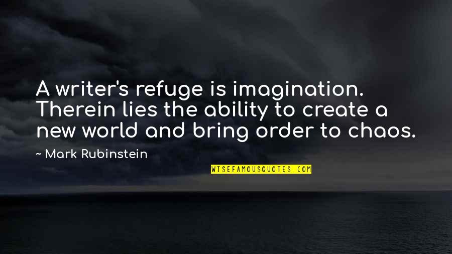 King Lear Self Knowledge Quotes By Mark Rubinstein: A writer's refuge is imagination. Therein lies the