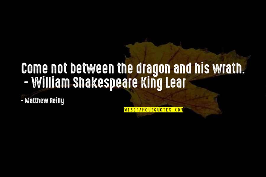 King Lear Shakespeare Quotes By Matthew Reilly: Come not between the dragon and his wrath.