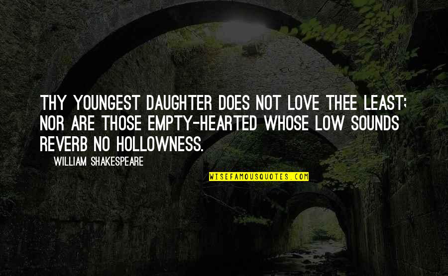 King Lear Shakespeare Quotes By William Shakespeare: Thy youngest daughter does not love thee least;