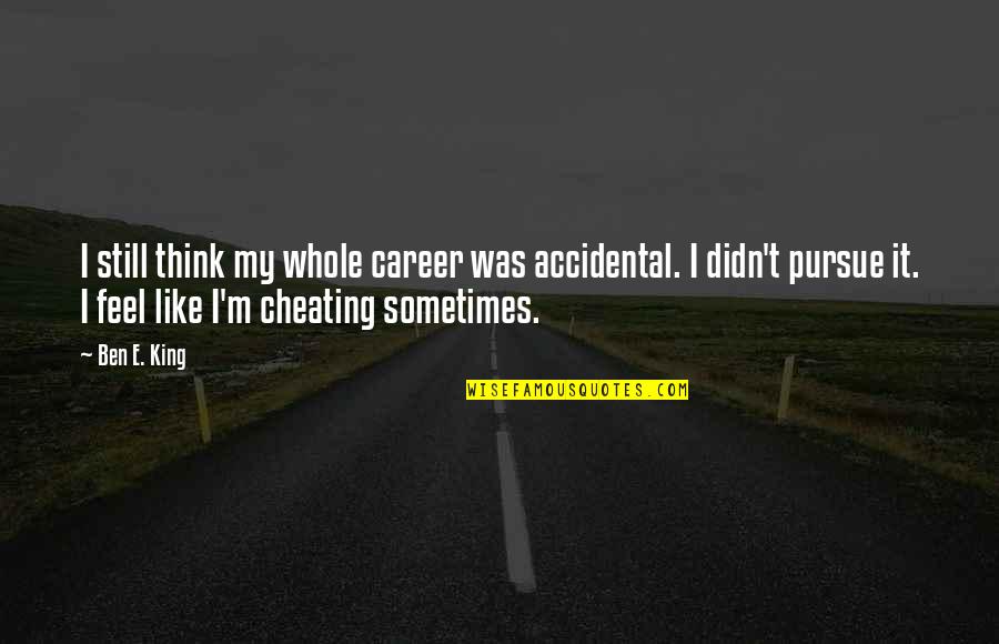King Like Quotes By Ben E. King: I still think my whole career was accidental.