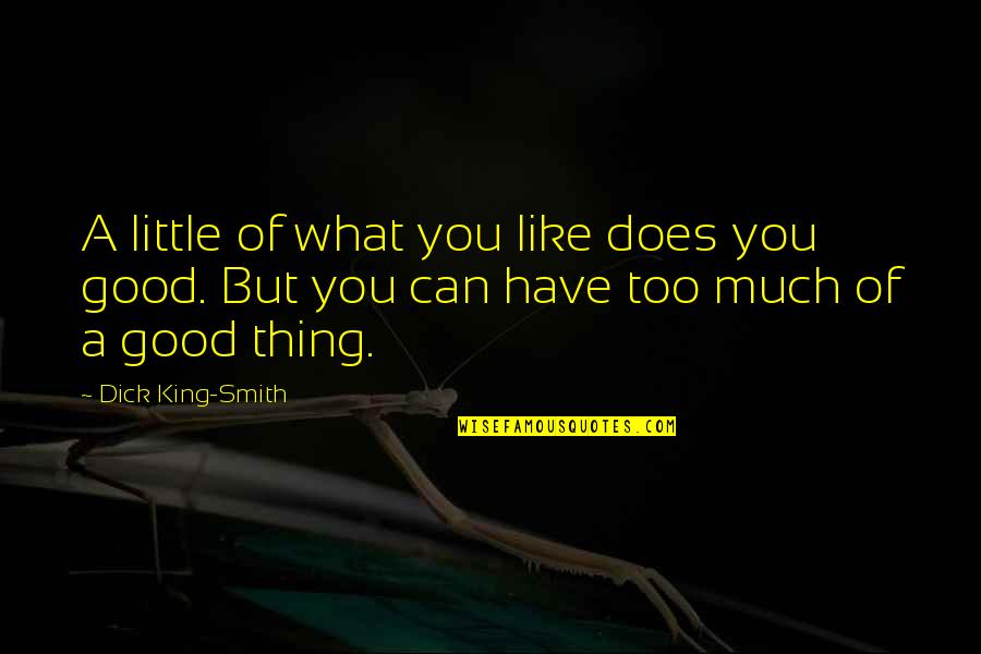 King Like Quotes By Dick King-Smith: A little of what you like does you