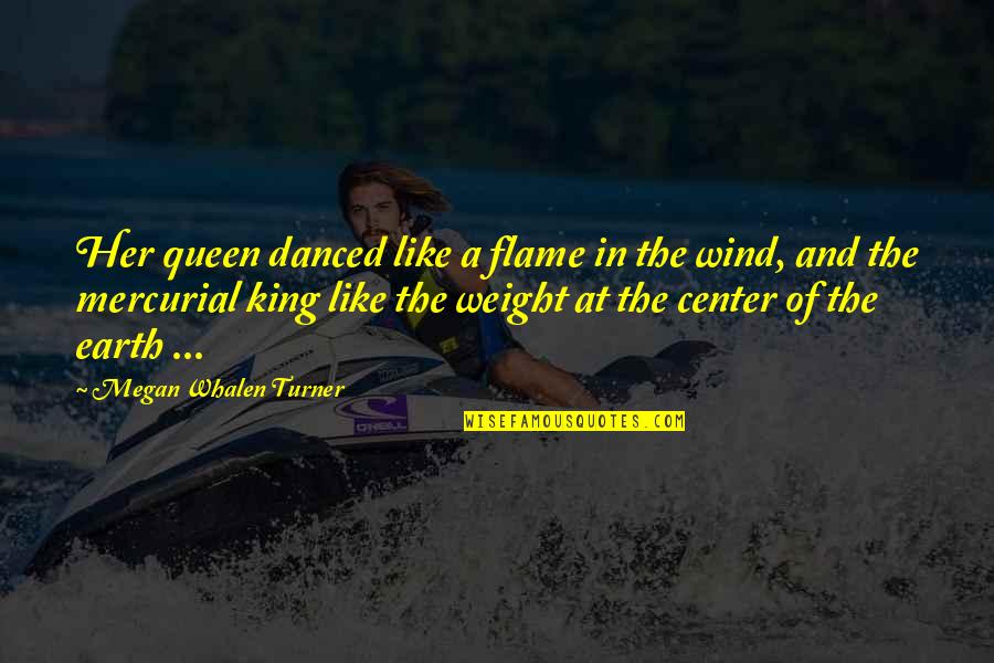 King Like Quotes By Megan Whalen Turner: Her queen danced like a flame in the