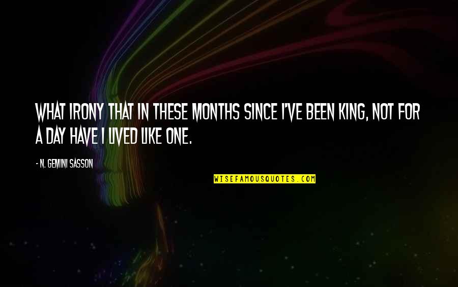King Like Quotes By N. Gemini Sasson: What irony that in these months since I've