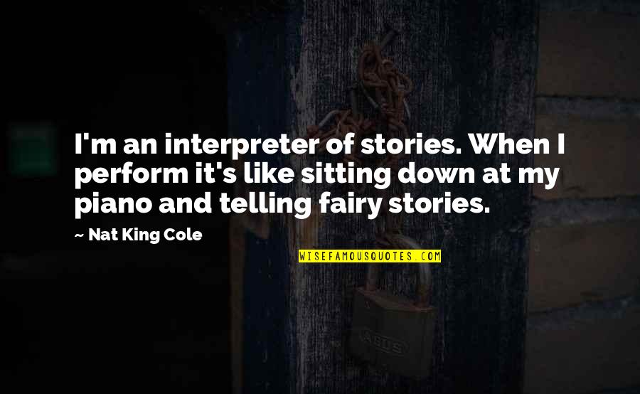 King Like Quotes By Nat King Cole: I'm an interpreter of stories. When I perform