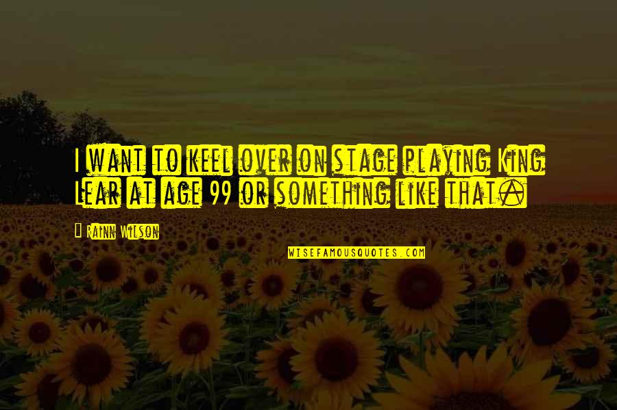 King Like Quotes By Rainn Wilson: I want to keel over on stage playing