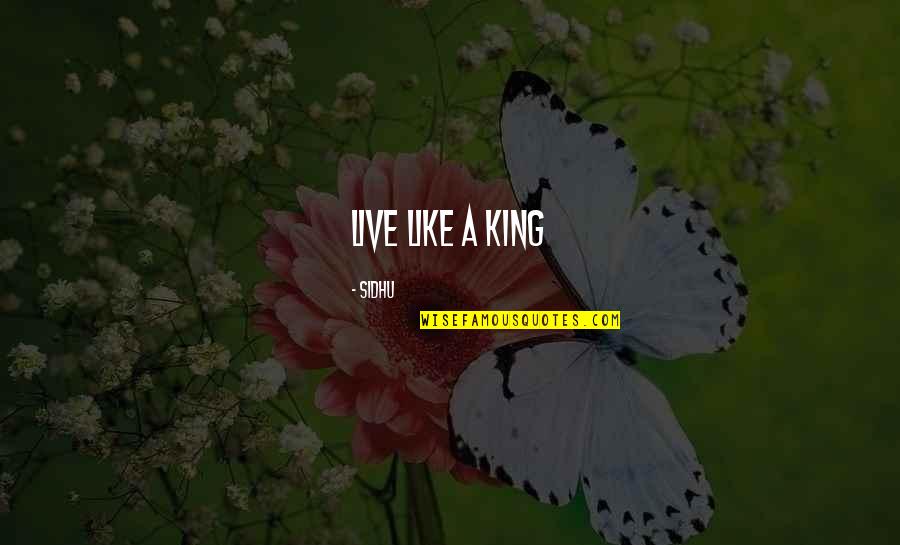King Like Quotes By Sidhu: Live like a king