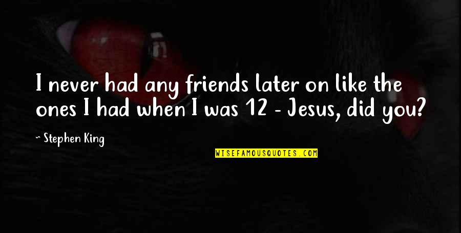 King Like Quotes By Stephen King: I never had any friends later on like