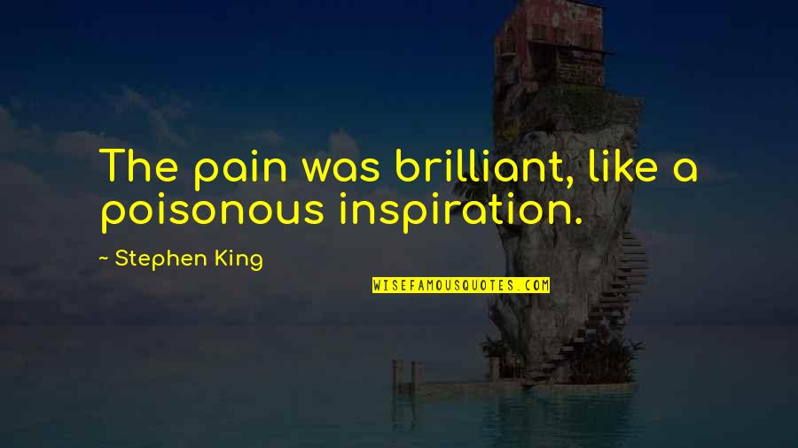 King Like Quotes By Stephen King: The pain was brilliant, like a poisonous inspiration.