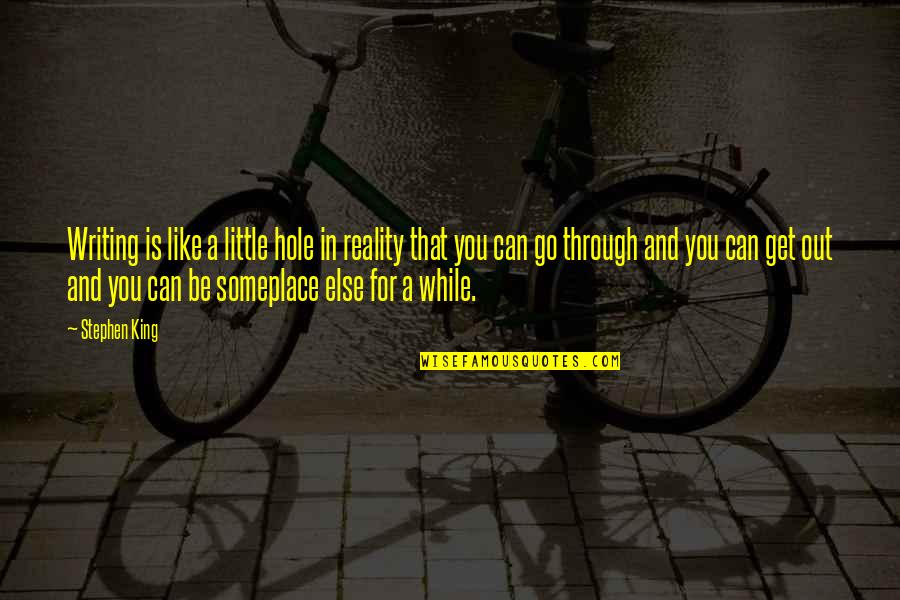 King Like Quotes By Stephen King: Writing is like a little hole in reality