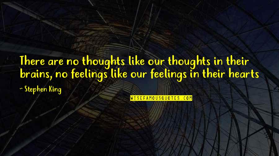 King Like Quotes By Stephen King: There are no thoughts like our thoughts in