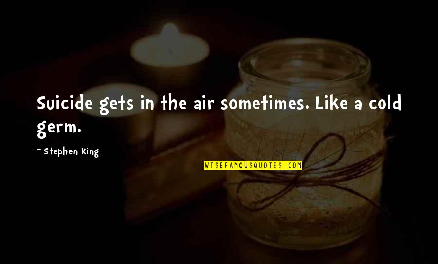 King Like Quotes By Stephen King: Suicide gets in the air sometimes. Like a