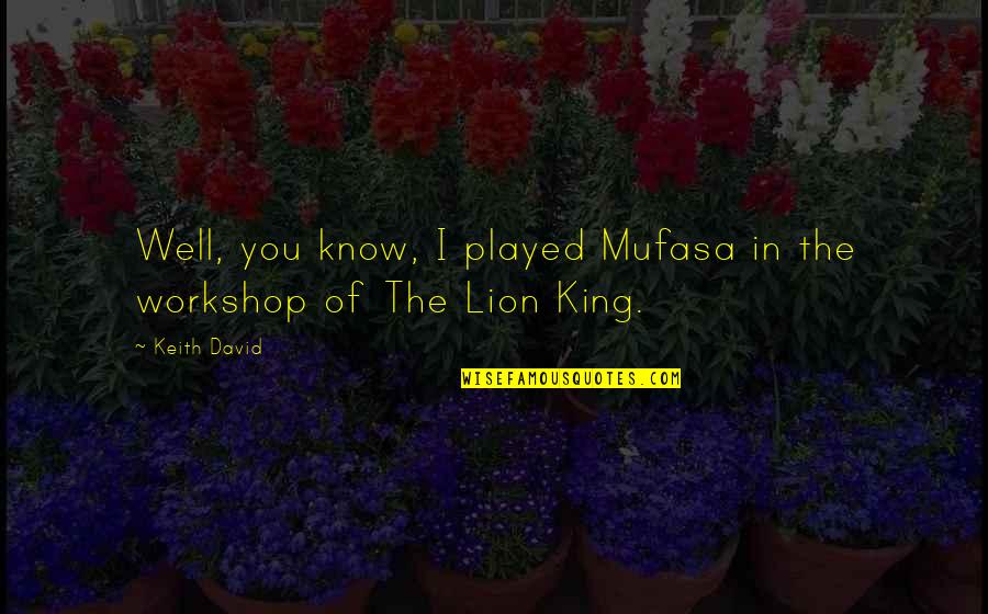 King Lion Quotes By Keith David: Well, you know, I played Mufasa in the