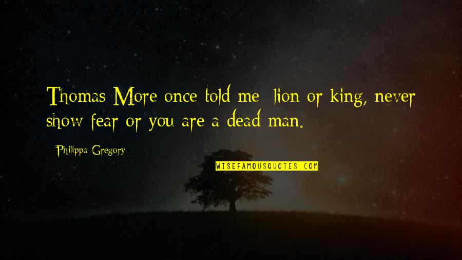 King Lion Quotes By Philippa Gregory: Thomas More once told me: lion or king,