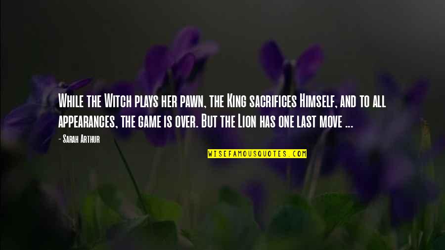 King Lion Quotes By Sarah Arthur: While the Witch plays her pawn, the King