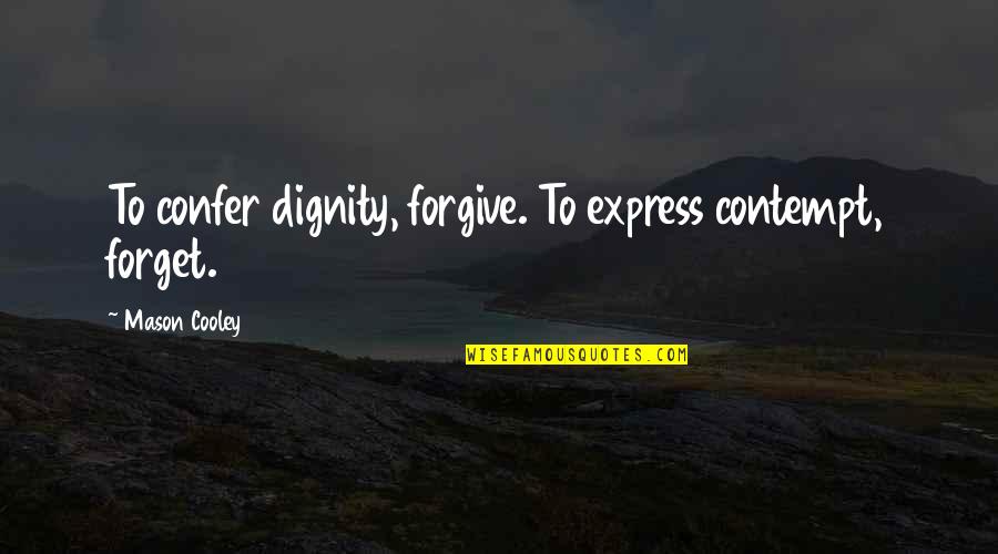 King Louis Xiv Quotes By Mason Cooley: To confer dignity, forgive. To express contempt, forget.