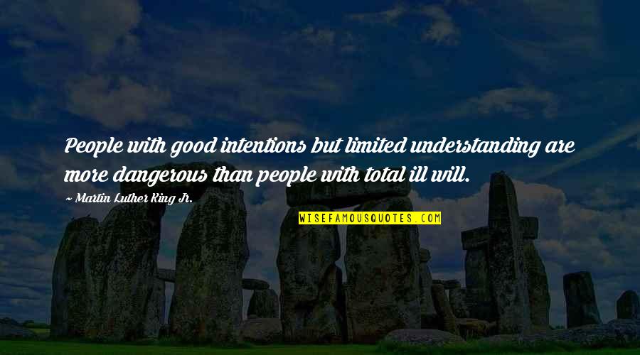 King Martin Luther Quotes By Martin Luther King Jr.: People with good intentions but limited understanding are