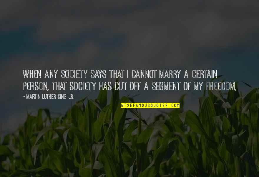 King Martin Luther Quotes By Martin Luther King Jr.: When any society says that I cannot marry