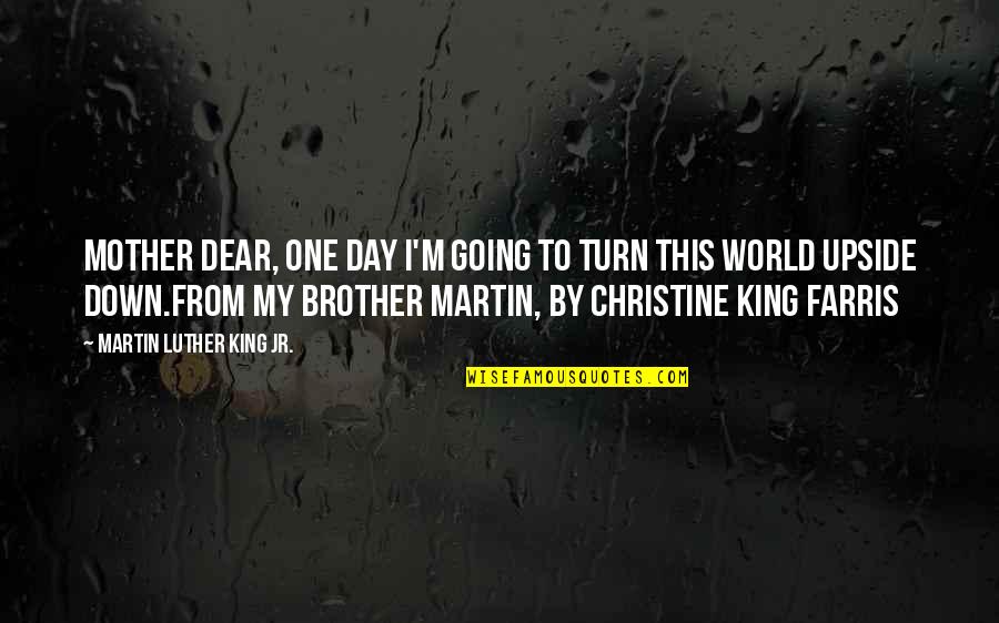 King Martin Luther Quotes By Martin Luther King Jr.: Mother Dear, one day I'm going to turn
