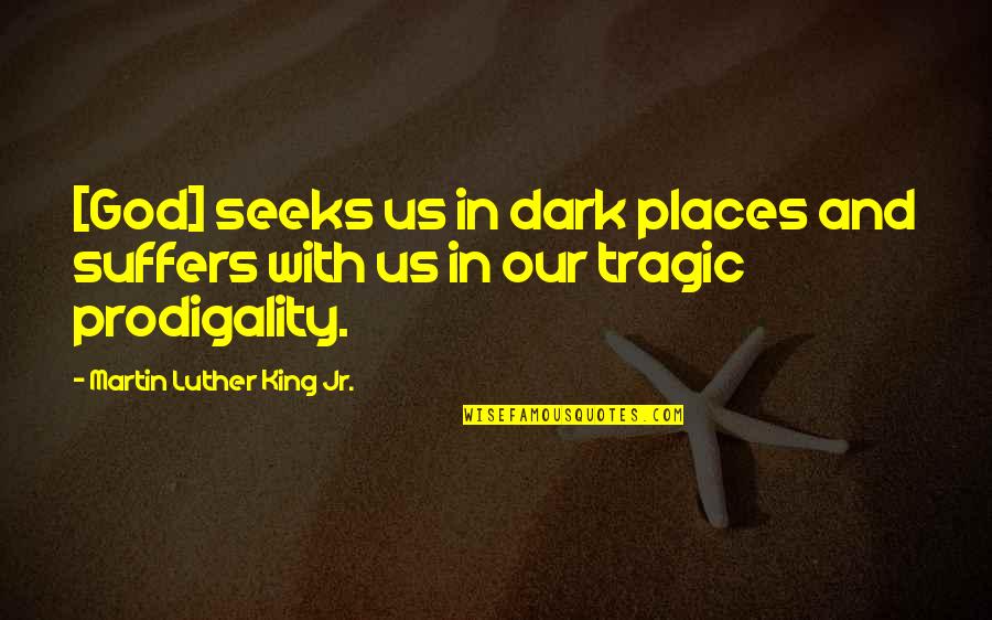 King Martin Luther Quotes By Martin Luther King Jr.: [God] seeks us in dark places and suffers