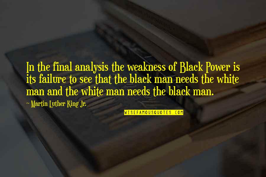 King Martin Luther Quotes By Martin Luther King Jr.: In the final analysis the weakness of Black