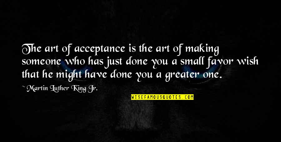 King Martin Luther Quotes By Martin Luther King Jr.: The art of acceptance is the art of