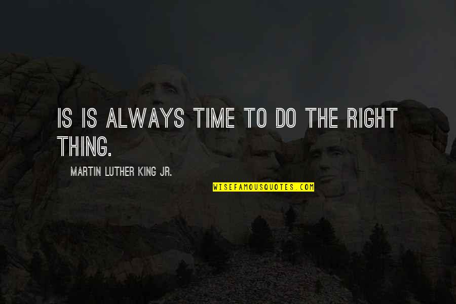 King Martin Luther Quotes By Martin Luther King Jr.: Is is always time to do the right