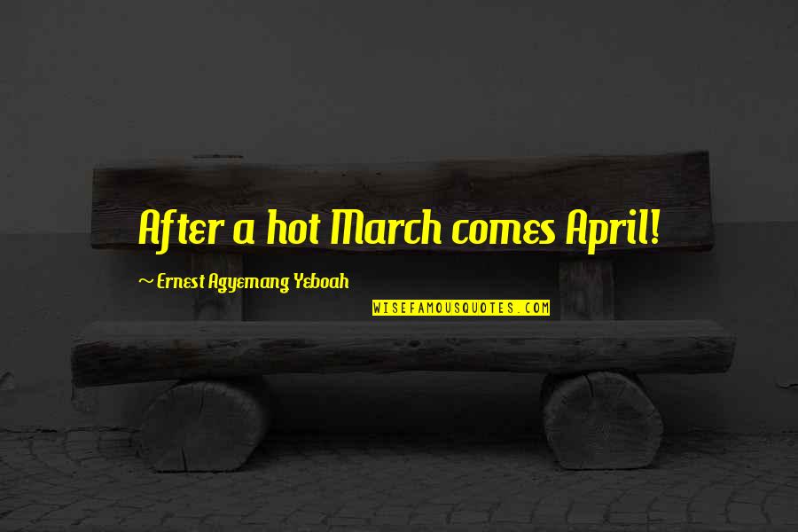 King Maxwell Quotes By Ernest Agyemang Yeboah: After a hot March comes April! King Maxwell Quotes By Ernest Agyemang Yeboah: After a hot March comes April!